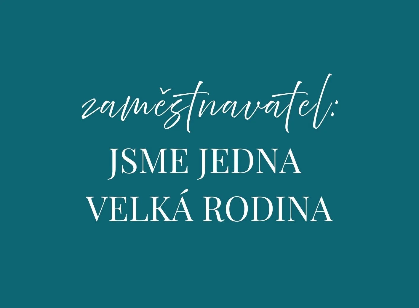 zaměstnavatelé? Jsme jedna velká rodina